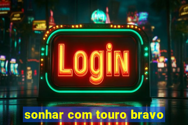 sonhar com touro bravo